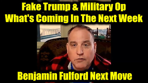 Benjamin Fulford: Fake Trump & Military Op - What's Coming In The Next Week