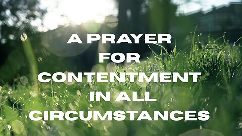 A PRAYER FOR CONTENTMENT IN ALL CIRCUMSTANCES