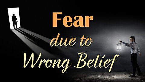 Fear due to Wrong Belief | Spiritual Science Behind Fear