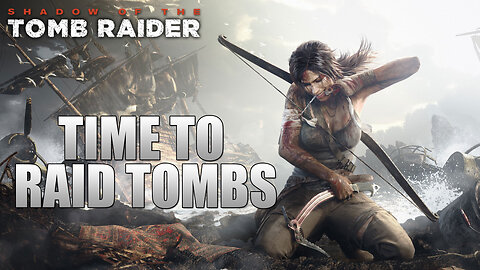 Time To Raid Tombs! | Shadow Of The Tomb Raider