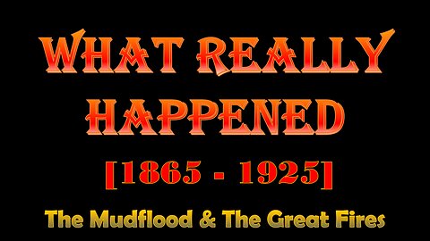 What Really Happened - The Mudflood & The Great Fires