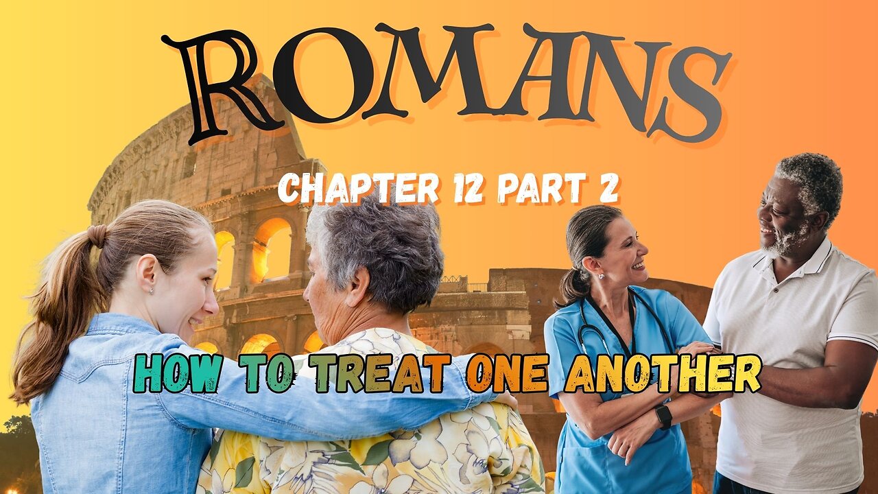 Romans Chapters 12 Part 2 (How to Treat One Another)