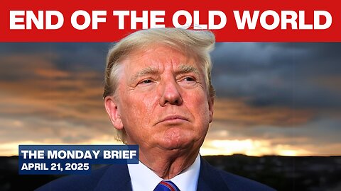 Elite PANIC: Trump’s Revolution Breaks the Old World Order - The Monday Brief - April 21, 2025