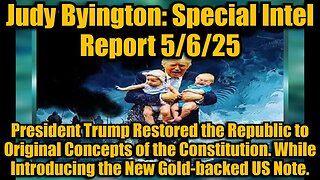 Judy Byington: Special Intel Report 5/6/25: President Trump Restored the Republic to Original Concepts of the Constitution. While Introducing the New Gold-backed US Note.