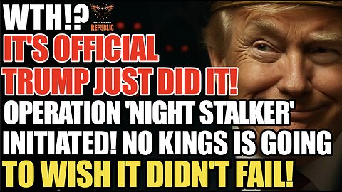 WTH? It's Official Trump Did It! 'Night Stalkers' Initiated! No Kings is Now Wishing it Didn't Fail!