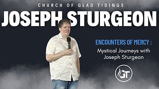 Encounters of Mercy: Mystical Journeys with Joseph Sturgeon | Church of Glad Tidings