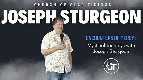 Encounters of Mercy: Mystical Journeys with Joseph Sturgeon | Church of Glad Tidings