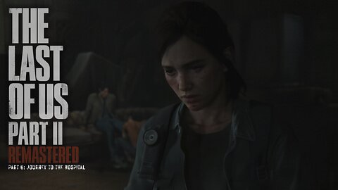 Last Of Us 2 Remastered Playthrough | Part 6: Jorney to the Hospital