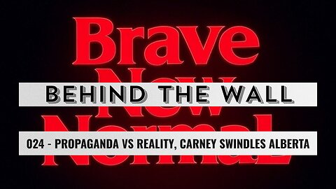 Behind the Wall 024 (Preview): Propaganda vs Reality, Carney Swindles Alberta
