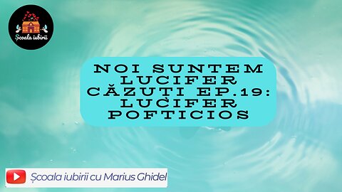 Noi suntem Lucifer Ep.19: Dumnezeu pe minus ne salveaza sufletul - Scoala Iubirii Divine