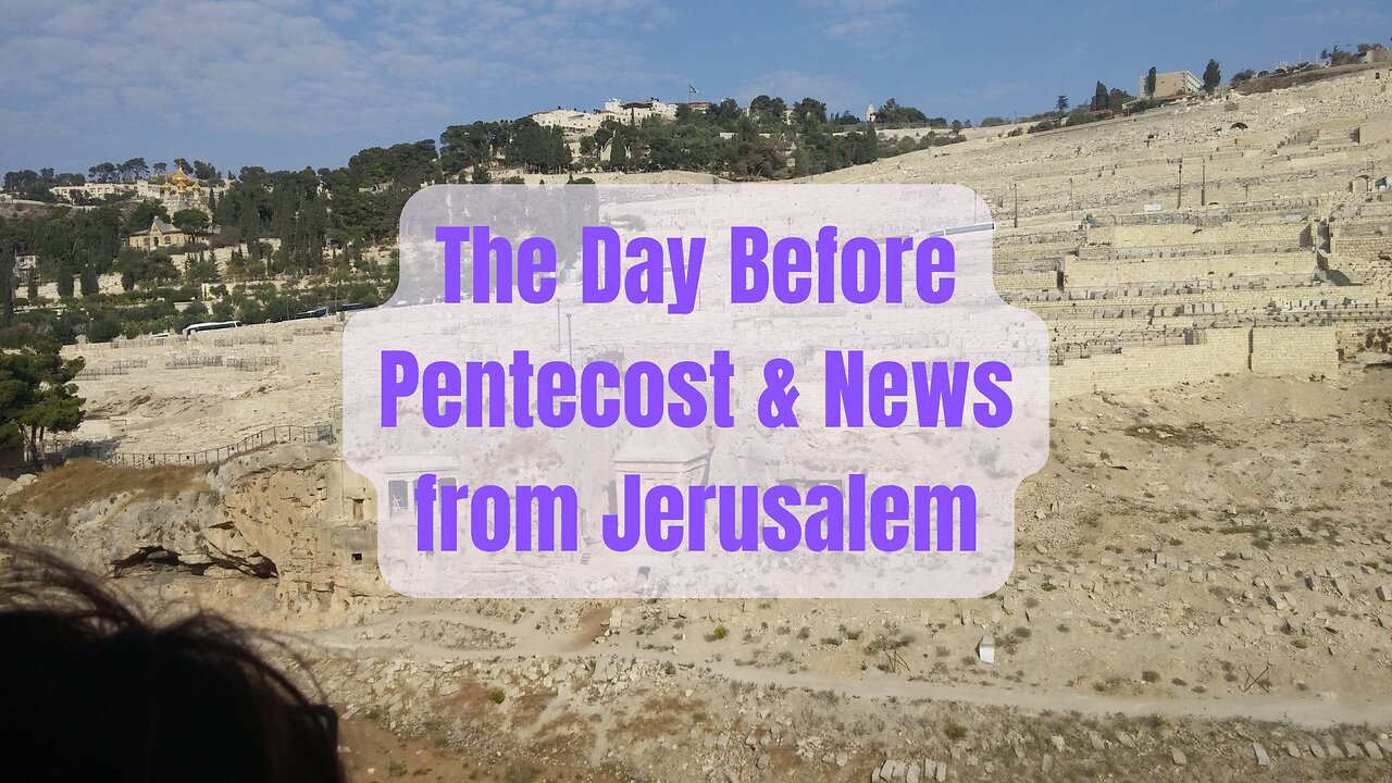 The Day Before Pentecost & News from Jerusalem
