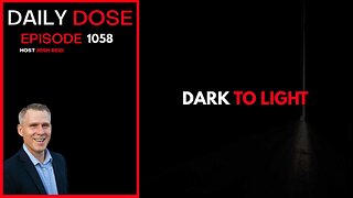 Dark To Light | Ep. 1058 The Daily Dose