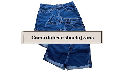 Como Dobrar Shorts Jeans!