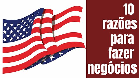 10 Razões para fazer negócios com os EUA