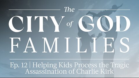 The City of God Families Ep. 12 | Helping Kids Process the Tragic Assassination of Charlie Kirk