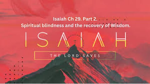 Isaiah Ch 29. Part 2. Spiritual blindness and the recovery of Wisdom.