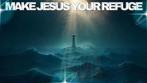 Make Jesus Your Refuge