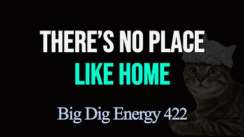 Big Dig Energy 422: There's No Place Like Home