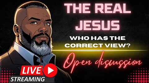 Open Discussion: What's The CORRECT View Of Jesus?