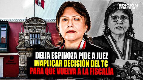 DEC 12 - Delia Espinoza quiere volver a la Fiscalía: pide a juez inaplicar decisión del TC