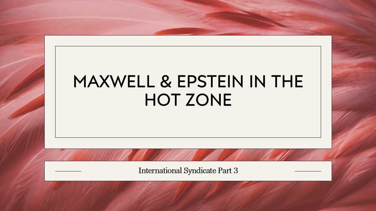 Maxwell, Epstein, In the Hot Zone (International Syndicate Pt 3)