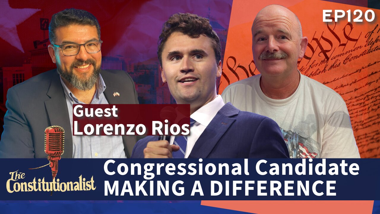 The Constitutionalist with Lorenzo Rios Congressional Candidate EP 120