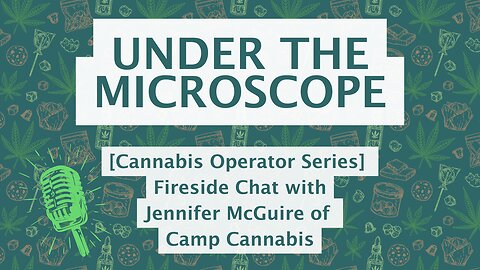 Cannabis Operator Series | Fireside Chat with Jennifer McGuire COO & Co-Founder of CAMP Cannabis
