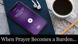 When Prayer Becomes a Burden...