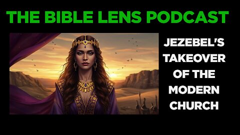 The Bible Lens Podcast #117: Jezebel's Takeover of The Modern Church