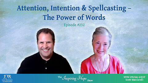 Attention, Intention & Spellcasting: The Magic of Words - Inspiring Hope #232 with Scott Masciarelli