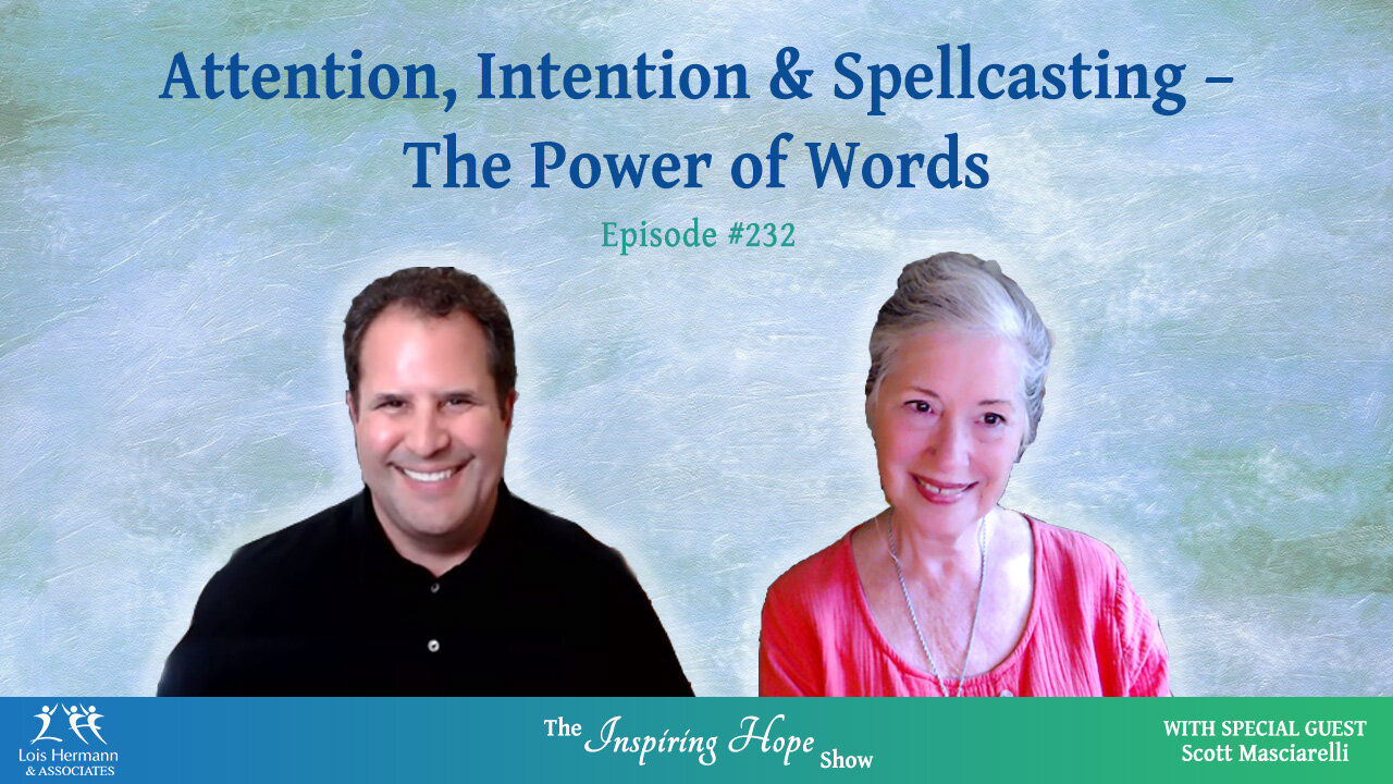 Attention, Intention & Spellcasting: The Magic of Words - Inspiring Hope #232 with Scott Masciarelli