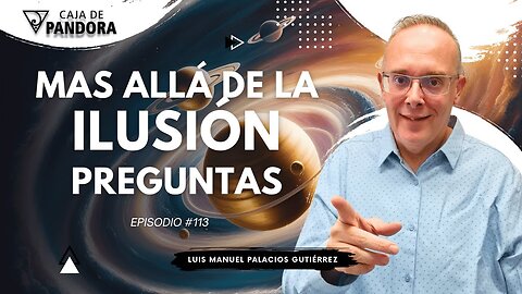 Mas Allá de la Ilusión #113. Preguntas para Luis Manuel Palacios Gutiérrez