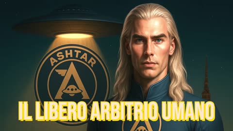 Ashtar Sheran. IL LIBERO ARBITRIO UMANO.