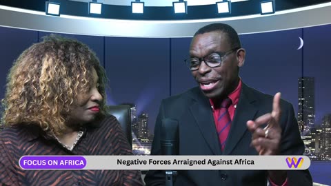 Negative Forces Arraigned Against Africa - FOCUS ON AFRICA LIVE