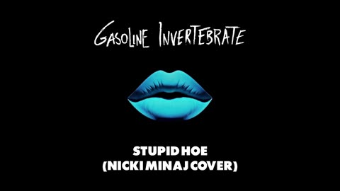 Gasoline Invertebrate - Stupid Hoe (Nicki Minaj cover)
