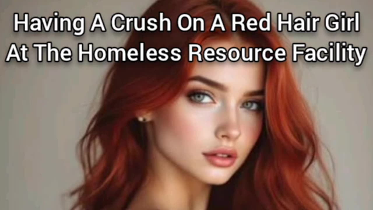 I Have A Crush On A Red Hair Girl At The Homeless Resource Facility