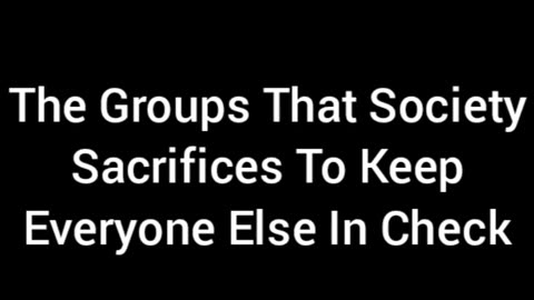 Society Has Groups It Sacrifices To Keep Everyone Else In Check
