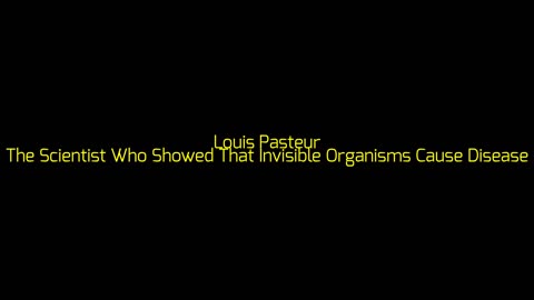 Louis Pasteur: The Scientist Who Showed That Invisible Organisms Cause Disease