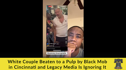 White Couple Beaten to a Pulp by Black Mob in Cincinnati and Legacy Media Is Ignoring It
