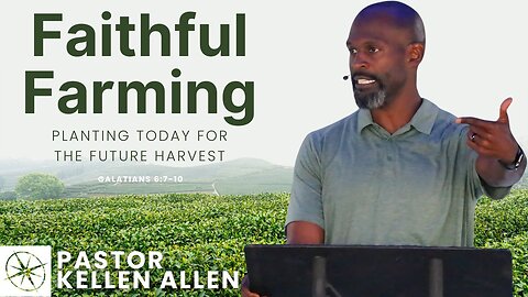 Faithful Farming: Planting Today for the Future Harvest (Galatians 6:7-10) | Pastor Kellen Allen