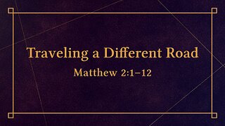 Nov. 30, 2025 - Sunday AM MESSAGE - Traveling a Different Road (Matthew 2:1-12)