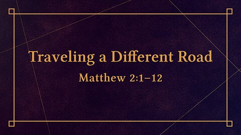 Nov. 30, 2025 - Sunday AM MESSAGE - Traveling a Different Road (Matthew 2:1-12)