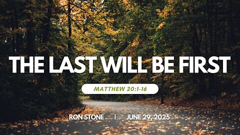 2025-06-29 – The Last Will be First (Matthew 20:1-16) - Pastor Ron Stone