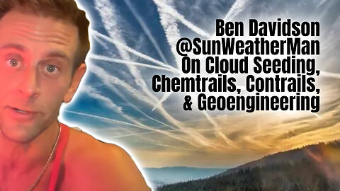 Ben Davidson @SunWeatherMan On Cloud Seeding, Chemtrails, Contrails, & Geoengineering