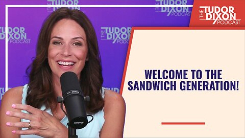 Welcome to the Sandwich Generation! | The Tudor Dixon Podcast