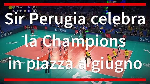 Sir Perugia celebra la Champions in piazza a giugno