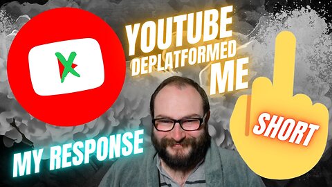 YouTube Deplatformed Me, Here's My Response (Short)