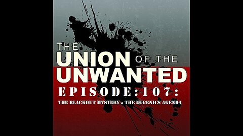 The Union of The Unwanted: 107: The Blackout Mystery & The Eugenics Agenda