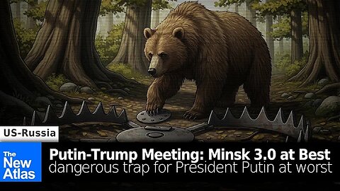 Putin-Trump Summit: Minsk 3.0 at Best, A Trap for President Putin at Worst