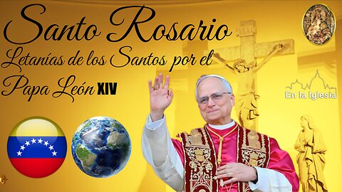 Mayo 13 2025 RECEMOS SANTO ROSARIO Y LETANÍAS DE LOS SANTOS POR EL PAPA LEÓN XIV